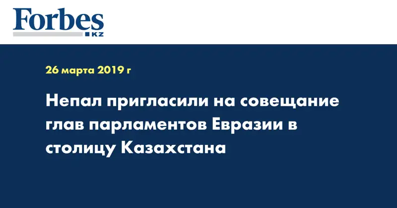 Непал пригласили на совещание глав парламентов Евразии в столицу Казахстана