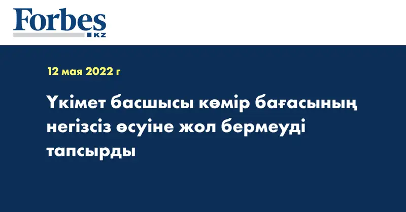 Үкімет басшысы көмір бағасының негізсіз өсуіне жол бермеуді тапсырды