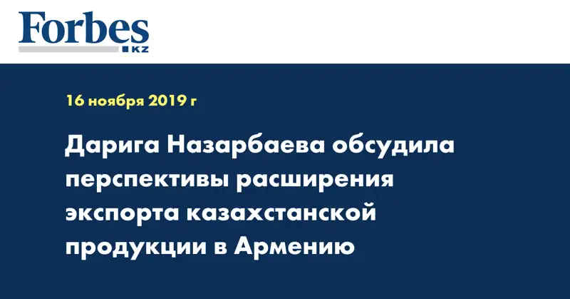 Дарига Назарбаева обсудила перспективы расширения экспорта казахстанской продукции в Армению