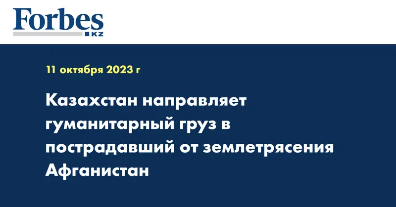 Казахстан направляет гуманитарный груз в пострадавший от землетрясения Афганистан
