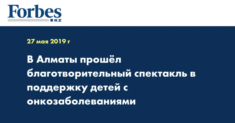 В Алматы прошёл благотворительный спектакль в поддержку детей с онкозаболеваниями