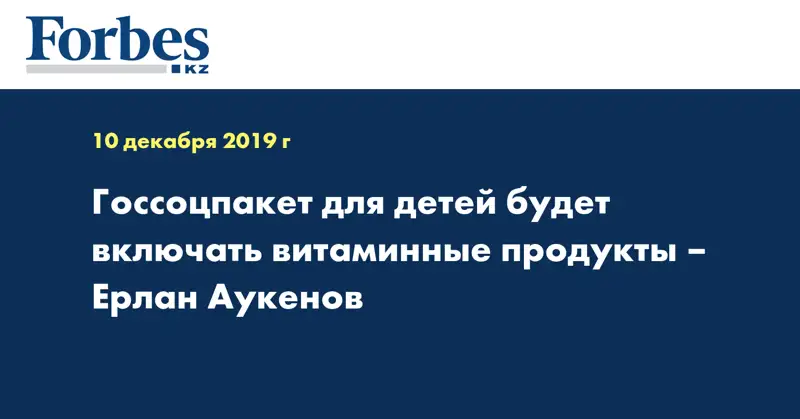 Госсоцпакет для детей будет включать витаминные продукты – Ерлан Аукенов