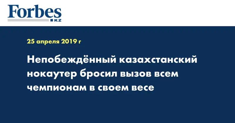 Непобежденный казахстанский нокаутер бросил вызов всем чемпионам в своем весе