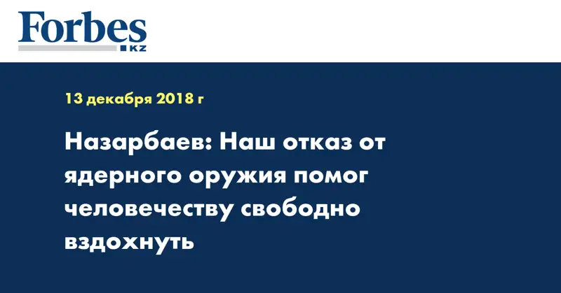 Назарбаев: Наш отказ от ядерного оружия помог человечеству свободно вздохнуть