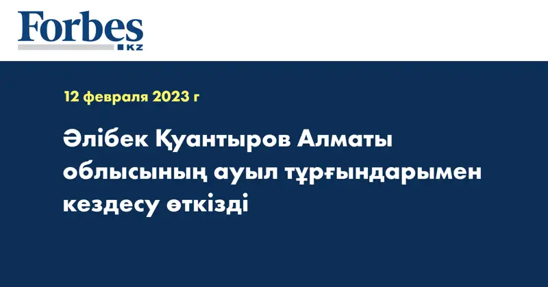 Әлібек Қуантыров Алматы облысының ауыл тұрғындарымен кездесу өткізді