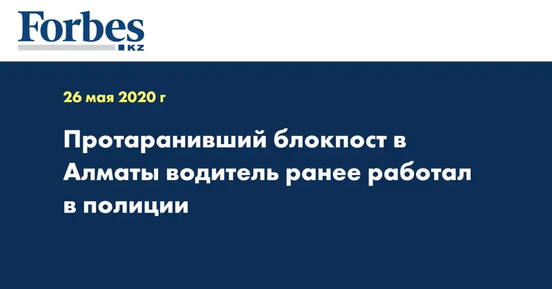 Протаранивший блокпост в Алматы водитель ранее работал в полиции