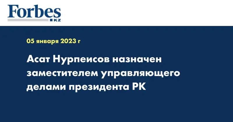 Асат Нурпеисов назначен заместителем управляющего делами президента РК