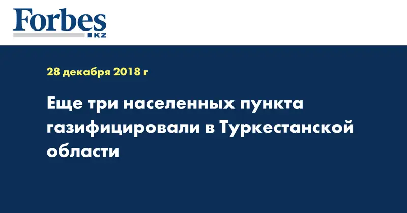 Еще три населенных пункта газифицировали в Туркестанской области