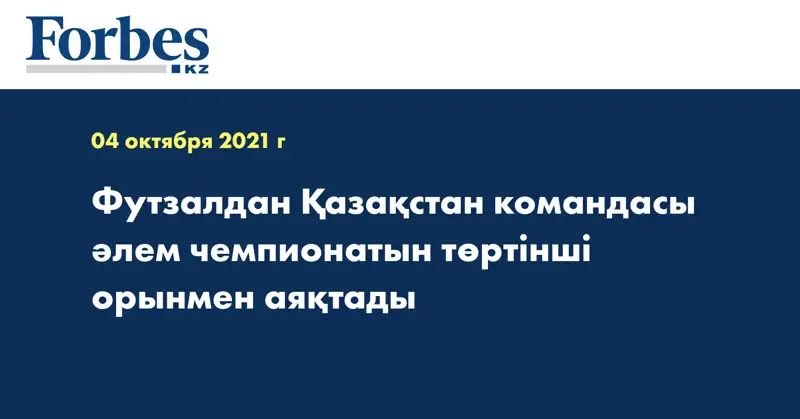 Футзалдан Қазақстан командасы әлем чемпионатын төртінші орынмен аяқтады