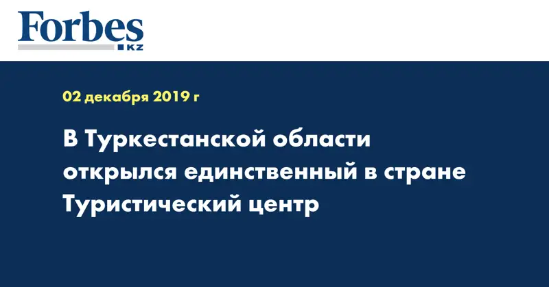  В Туркестанской области открылся единственный в стране Туристический центр