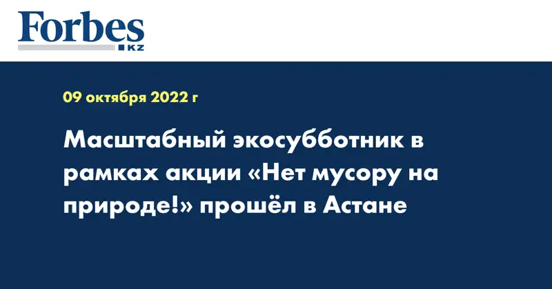 Масштабный экосубботник в рамках акции «Нет мусору на природе!» прошёл в Астане