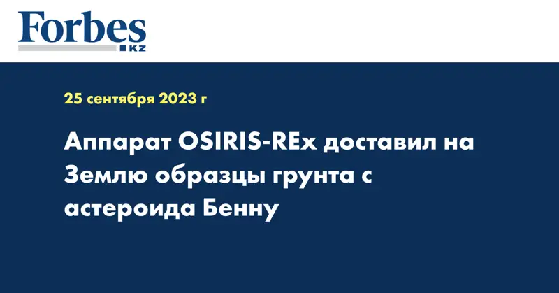 Аппарат OSIRIS-REx доставил на Землю образцы грунта с астероида Бенну