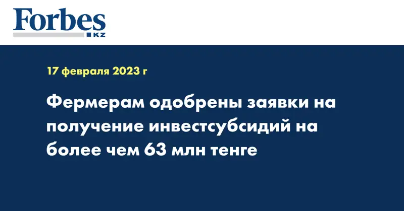 Фермерам одобрены заявки на получение инвестсубсидий на более чем 63 млн тенге