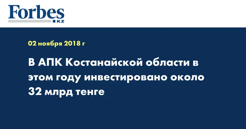 В АПК Костанайской области в этом году инвестировано около 32 млрд тенге