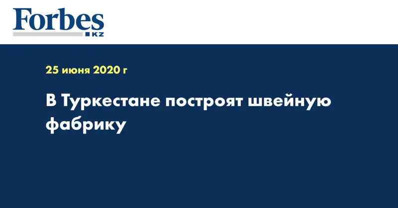 В Туркестане построят швейную фабрику