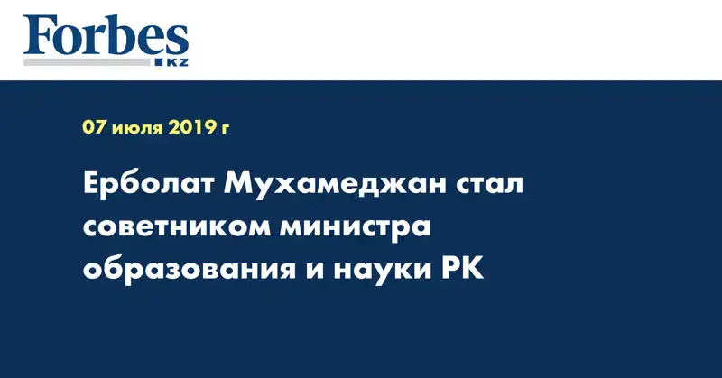 Ерболат Мухамеджан стал советником министра образования и науки РК 