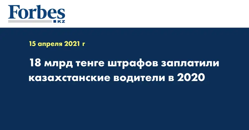 18 млрд тенге штрафов заплатили казахстанские водители в 2020