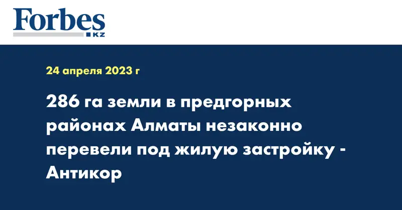 286 га земли в предгорных районах Алматы незаконно перевели под жилую застройку - Антикор