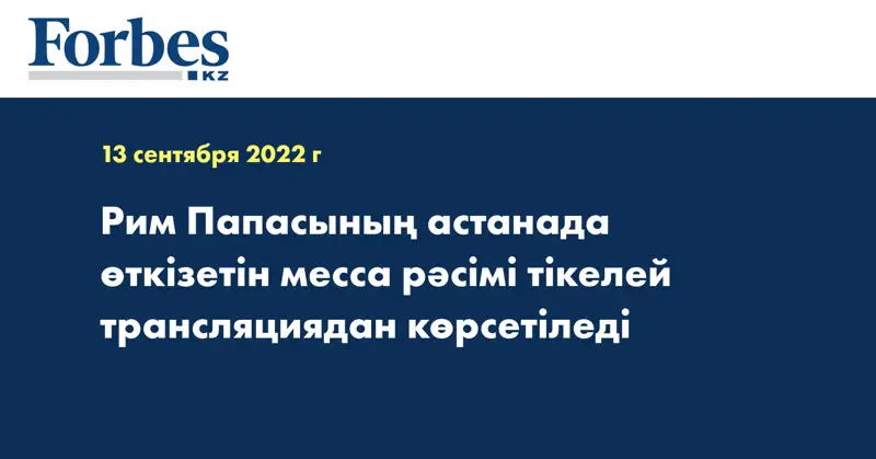 Рим Папасының астанада өткізетін месса рәсімі тікелей трансляциядан көрсетіледі