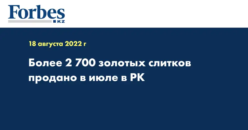 Более 2 700 золотых слитков продано в июле в РК