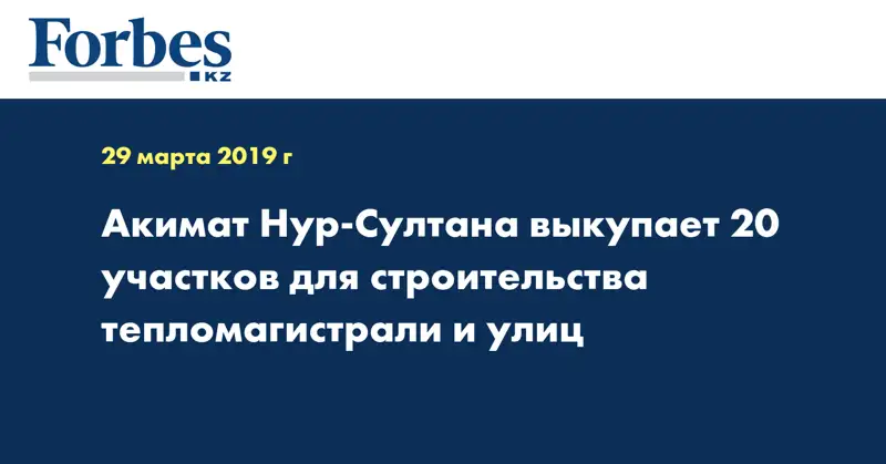 Акимат Нур-Султана выкупает 20 участков для строительства тепломагистрали и улиц
