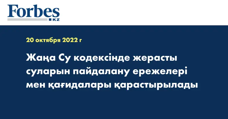 Жаңа Су кодексінде жерасты суларын пайдалану ережелері мен қағидалары қарастырылады