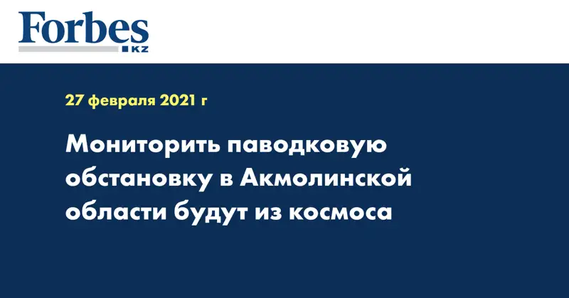 Мониторить паводковую обстановку в Акмолинской области будут из космоса
