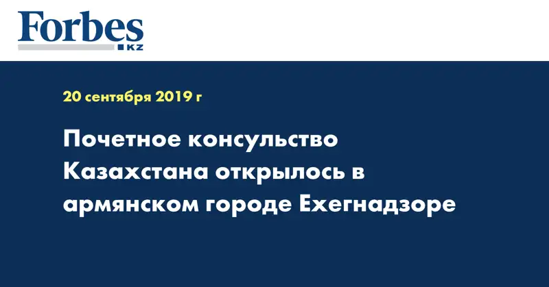 Почетное консульство Казахстана открылось в армянском городе Ехегнадзоре