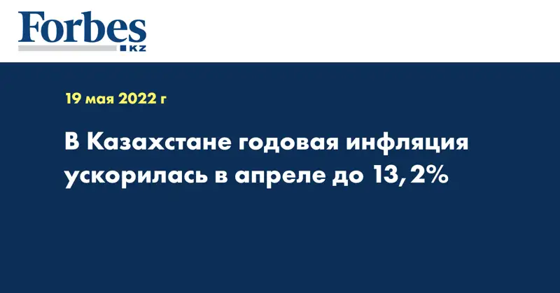 В Казахстане годовая инфляция ускорилась в апреле до 13,2%