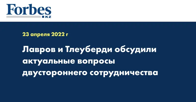 Лавров и Тлеуберди обсудили актуальные вопросы двустороннего сотрудничества
