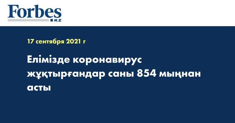 Елімізде коронавирус жұқтырғандар саны 854 мыңнан асты