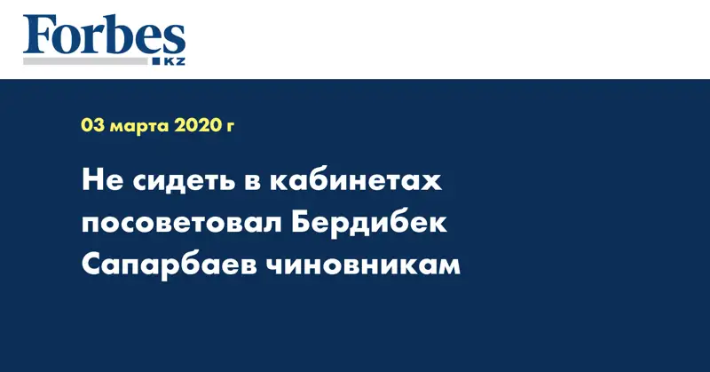 Не сидеть в кабинетах посоветовал Бердибек Сапарбаев чиновникам