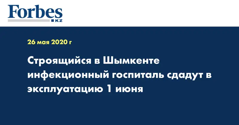 Строящийся в Шымкенте инфекционный госпиталь сдадут в эксплуатацию 1 июня
