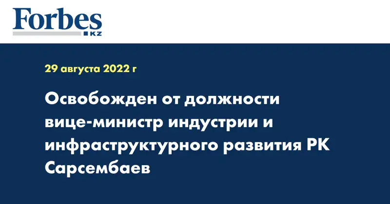Освобожден от должности вице-министр индустрии и инфраструктурного развития РК Сарсембаев