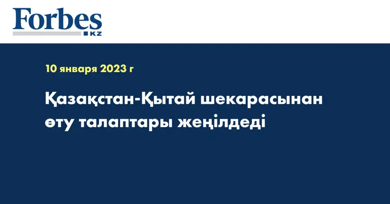 Қазақстан-Қытай шекарасынан өту талаптары жеңілдеді
