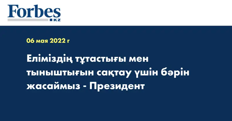 Еліміздің тұтастығы мен тыныштығын сақтау үшін бәрін жасаймыз - Президент