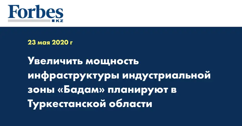 Увеличить мощность инфраструктуры индустриальной зоны «Бадам» планируют в Туркестанской области  