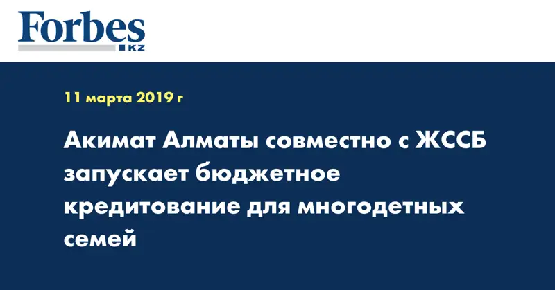 Акимат Алматы совместно с ЖССБ запускает бюджетное кредитование для многодетных семей
