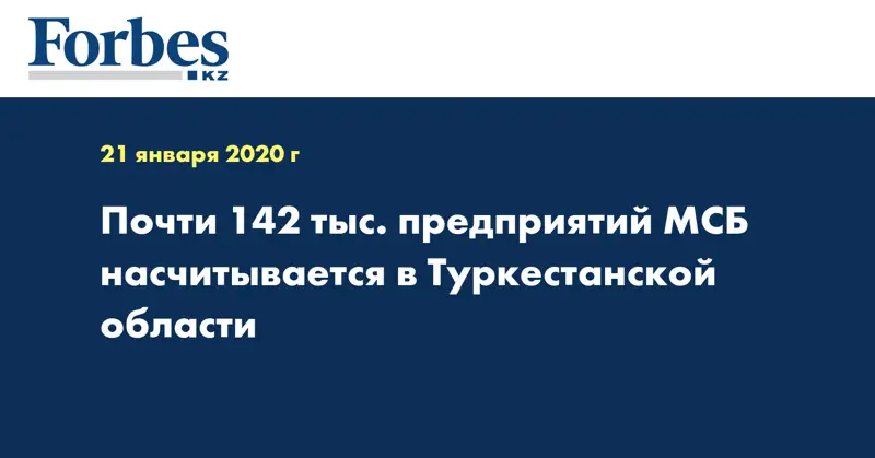 Почти 142 тыс. предприятий МСБ насчитывается в Туркестанской области