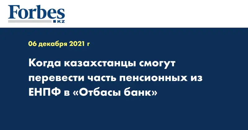 Когда казахстанцы смогут перевести часть пенсионных из ЕНПФ в «Отбасы банк»