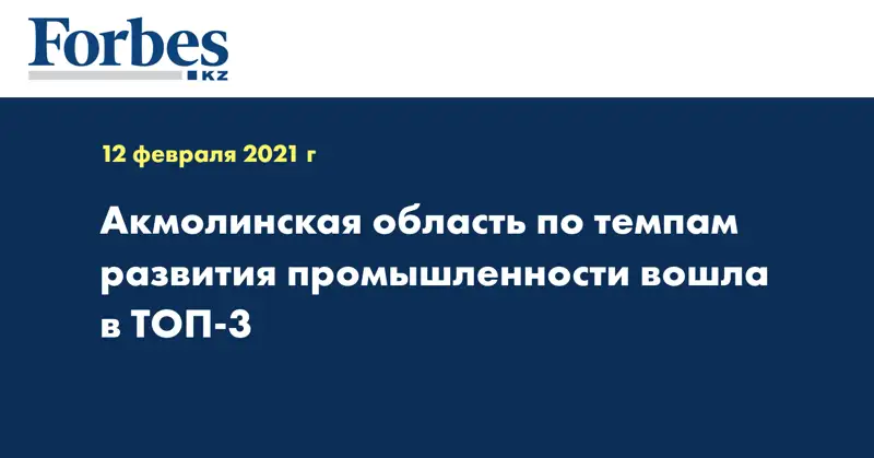 Акмолинская область по темпам развития промышленности вошла в ТОП-3