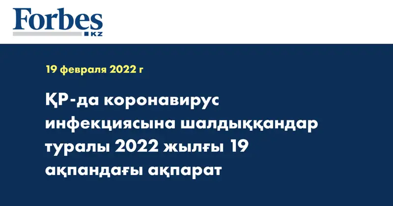 ҚР-да коронавирус инфекциясына шалдыққандар туралы 2022 жылғы 19 ақпандағы ақпарат 