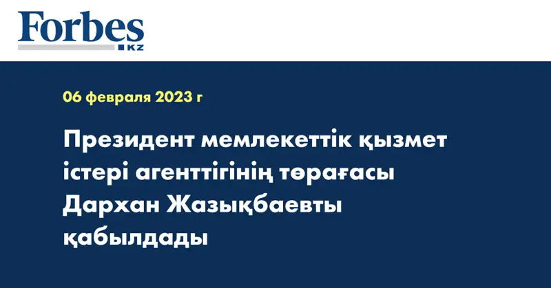 Президент мемлекеттік қызмет істері агенттігінің төрағасы Дархан Жазықбаевты қабылдады