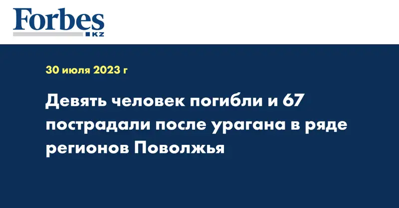 Девять человек погибли и 67 пострадали после урагана в ряде регионов Поволжья