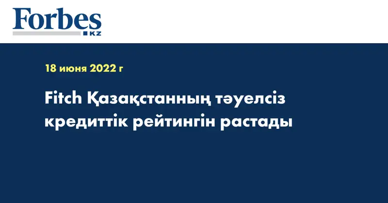 Fitch Қазақстанның тәуелсіз кредиттік рейтингін растады