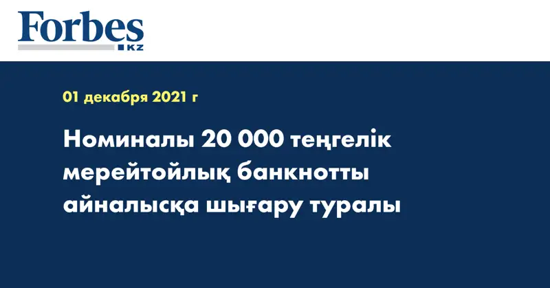 Номиналы 20 000 теңгелік мерейтойлық банкнотты айналысқа шығару туралы