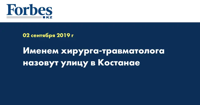Именем хирурга-травматолога назовут улицу в Костанае