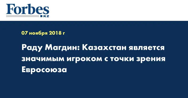 Раду Магдин: Казахстан является значимым игроком с точки зрения Евросоюза