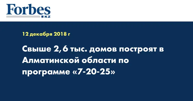 Свыше 2,6 тыс. домов построят в Алматинской области по программе «7-20-25»