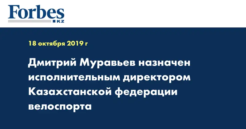 Дмитрий Муравьев назначен исполнительным директором Казахстанской федерации велоспорта